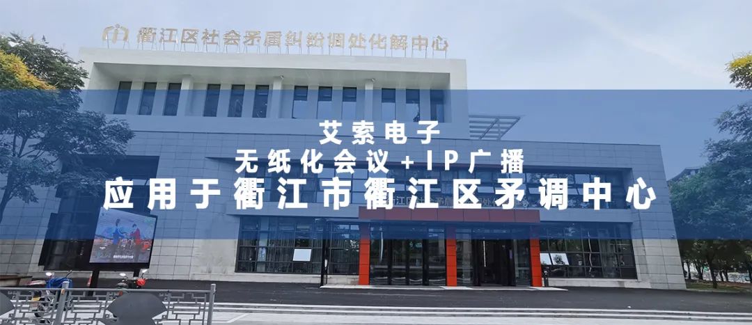 艾索電子無紙化會議+IP廣播應用于衢江市衢江區矛調中心 艾索電子無紙化會議+IP廣播應用于衢江市衢江區矛調中心.jpg